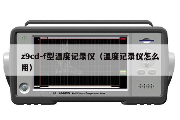 z9cd-f型温度记录仪（温度记录仪怎么用）